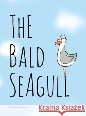 The Bald Seagull: The bald seagull finds out the hard way that being a seagull ain't so bad. Butler, Ozzie &. Kevin 9781716652301
