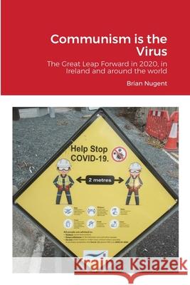 Communism is the Virus: The Great Leap Forward in 2020, in Ireland and around the world Nugent, Brian 9781716653629