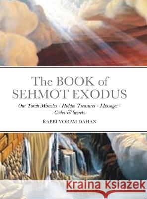 The BOOK of SHMOT EXODUS: Our Torah Miracles - Hidden Treasures - Messages - Codes & Secrets Dahan, Rabbi Yoram 9781716654633 Lulu.com