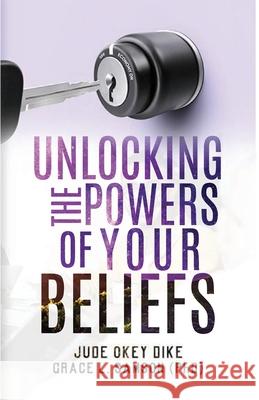 Unlocking the Powers of Your Beliefs Jude Okey Dike Grace L. Samson 9781716655203 Lulu.com