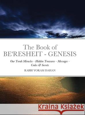 The Book of Genesis: Our Torah Miracles - Hidden Treasures - Messages - Codes & Secrets Dahan, Rabbi Yoram 9781716656309 Lulu.com