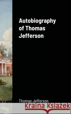 Autobiography of Thomas Jefferson Thomas Jefferson 9781716659386