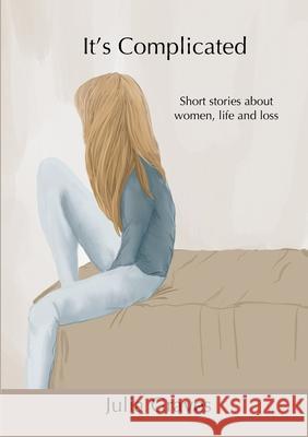 It's Complicated: Short stories about women, life and loss Graves, Julia 9781716660009 Lulu.com