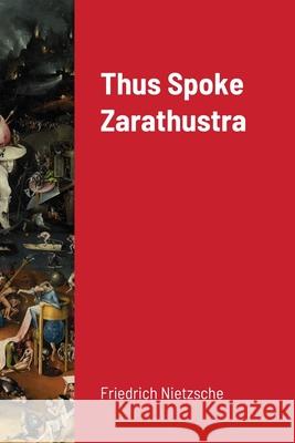 Thus Spoke Zarathustra Friedrich Wilhelm Nietzsche 9781716661419 Lulu.com