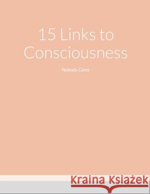 15 Links to Consciousness: Nobody Cares Faison, Kelvin 9781716662126 Lulu.com