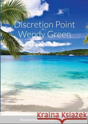 Discretion Point: Romantic drama set in tropical Australia Green, Wendy 9781716662966 LIGHTNING SOURCE UK LTD