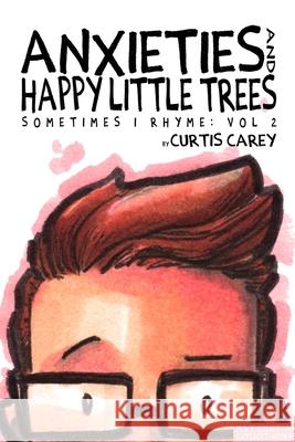Anxieties and Happy Little Trees: Sometimes I Rhyme Vol. 2 Carey, Curtis 9781716663697 Lulu.com