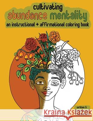 Cultivating Abundance Mentality: An Instructional + Affirmational Coloring Book: An Instructional + Affirmational Coloring Book Mehta, Chetna 9781716663970 Lulu.com