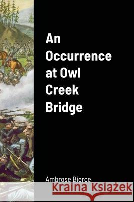 An Occurrence at Owl Creek Bridge Ambrose Bierce 9781716664175 Lulu.com