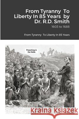 From Tyranny To Liberty: 1603 - 1688 Ron Smith 9781716665073 Lulu.com