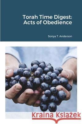 Torah Time Digest: Acts of Obedience Sonya T. Anderson 9781716665394 Lulu.com