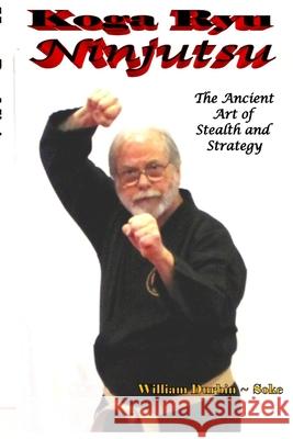 Koga Ryu Ninjutsu: The Ancient Art of Stealth and Strategy (revised) William Durbin 9781716666971 Lulu.com