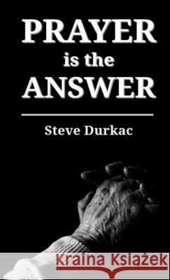 Prayer is the Answer Steve Durkac 9781716668883 Lulu.com