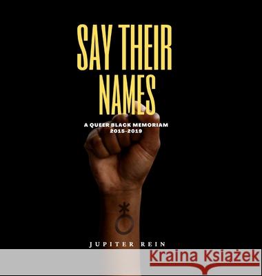 Say Their Names: A Queer Black Memoriam 2015-2019 Rein, Jupiter 9781716670374 Lulu.com