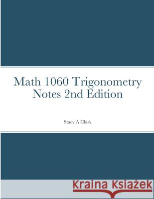 Math 1060 Trigonometry Notes Stacy Clark 9781716670619 Lulu.com