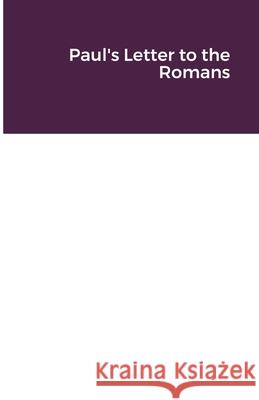 Paul's Letter to the Romans Nathan Ogan 9781716671982