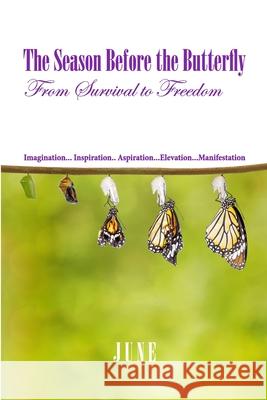 The Season Before the Butterfly: From Survival to Freedom Imagination... Inspiration.. Aspiration...Elevation...Manifestation June 9781716676338