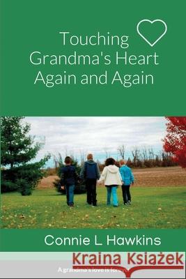 Touching Grandma\'s Heart Again and Again: By Connie L Hawkins Connie L. Hawkins 9781716676413 Lulu.com