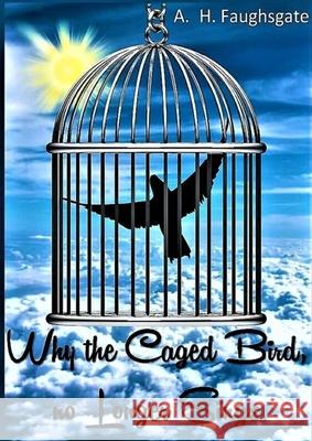 Why the Caged Bird no Longer Sings Anthony Hollowell 9781716678363