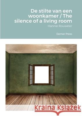De stilte van een woonkamer / The silence of a living room: Hannie Rouweler Demer Press Hannie Rouweler 9781716684579 Lulu.com