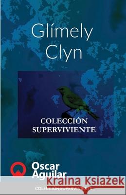 Glímely Clyn: Colección Superviviente Aguilar, Oscar 9781716686702 Lulu.com