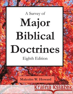 A Survey of Major Biblical Doctrines: Eighth Edition Malcolm Howard 9781716687334 Lulu.com