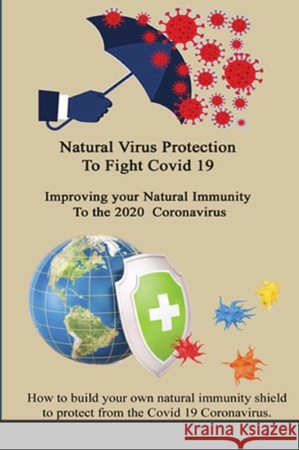 Natural Virus Protection To Fight Covid 19 * Improving your Natural Immunity To the 2020 Coronavirus: Improving your Natural Immunity To the 2020 Coro Waters, Marlys J. 9781716687341 Lulu.com
