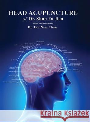 Head Acupuncture of Dr. Shun Fa Jiao Shun Fa Jiao Tsoi Nam Chan Tsoi Nam Chan 9781716688195