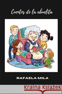 Cuentos de la abuelita Rafaela Mila 9781716691799 Lulu.com