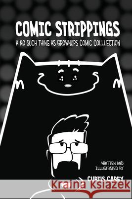 Comic Strippings: A No Such Thing As GrownUps Comic Collection Carey, Curtis 9781716691973