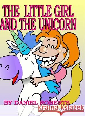 The Little Girl and the Unicorn Daniel Roberts Daniel Roberts 9781716692819 Lulu.com