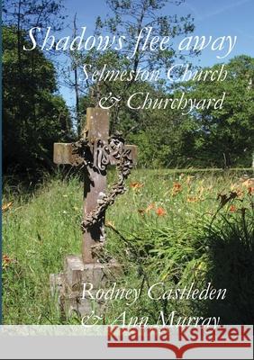 Shadows flee away: Selmeston Church & Churchyard Castleden, Rodney 9781716693946