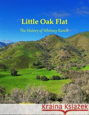 Little Oak Flat: The History of Whitney Ranch Whitney, Mike 9781716695377 Lulu.com
