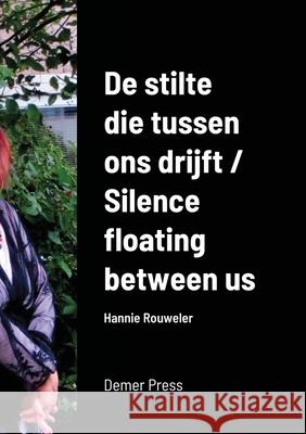 De stilte die tussen ons drijft / Silence floating between us Hannie Rouweler 9781716696275 Lulu.com