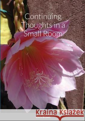 Continuing Thoughts in a Small Room Chris Brown 9781716697760