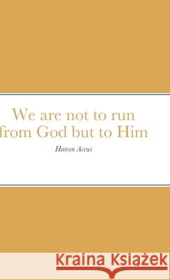 We are not to run from God but to Him: The Book of Jonah Accus, Harven 9781716698422 Lulu.com