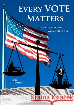 Every Vote Matters: Essays on a Surplus People Left Behind Montpelier, M. G. 9781716698729 Lulu.com