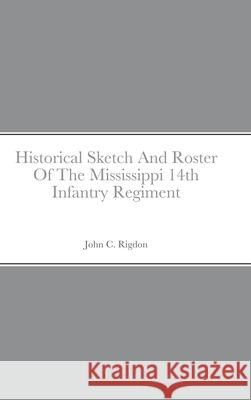 Historical Sketch And Roster Of The Mississippi 14th Infantry Regiment John C. Rigdon 9781716699337 Lulu.com