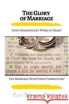 The Glory of Marriage: God's Work of Heart (Softcover) Gary Dotson 9781716704451
