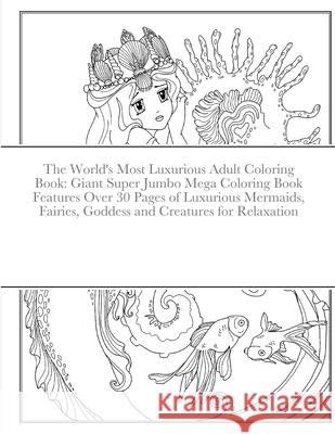 The World's Most Luxurious Adult Coloring Book: Giant Super Jumbo Mega Coloring Book Features Over 30 Pages of Luxurious Mermaids, Fairies, Goddess an Beatrice Harrison 9781716706899 Lulu.com