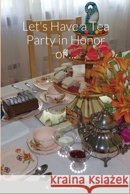 Let's Have a Tea Party in Honor of . . . R. Constance Wiener 9781716708053 Lulu.com