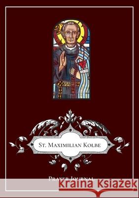 St Maximilian Kolbe Prayer Journal Michael Lamorte 9781716709678 Lulu.com