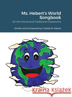 Ms. Hebert's World Songbook: for the Virtual and Traditional Classroom Hebert, Colette 9781716711497