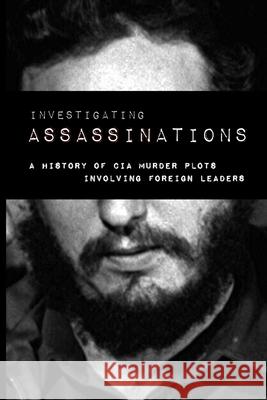 Investigating Assassination: A History of CIA Murder Plots Involving Foreign Leaders Church Committee 9781716712517 Lulu.com