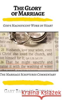 The Glory of Marriage: God's Magnificent Work of Heart Gary Dotson 9781716712791