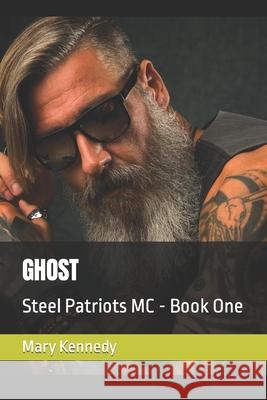 Ghost: Steel Patriots MC - Book One Mary Kennedy 9781716715136