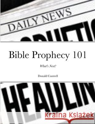 Bible Prophecy 101: What's Next? Cantrell, Donald 9781716715204 Lulu.com