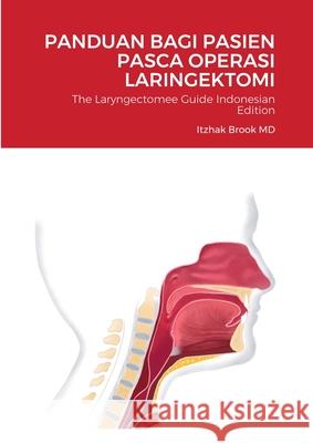 The Laryngectomee Guide Indonesian Edition: Panduan Bagi Pasien Pasca Operasi Laringektomi Brook, Itzhak 9781716718489 Lulu.com