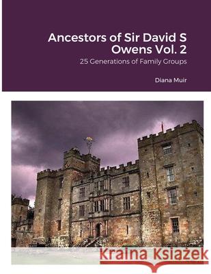 Ancestors of Sir David S Owens Vol. 2: 25 Generations of Family Groups Muir, Diana 9781716718861