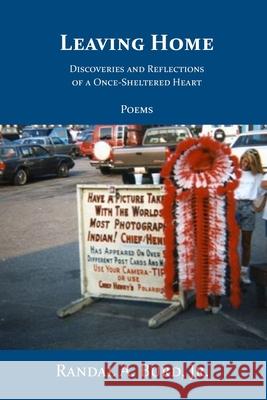 Leaving Home: Discoveries and Reflections of a Once-Sheltered Heart Burd, Randal A., Jr. 9781716720185 Lulu.com